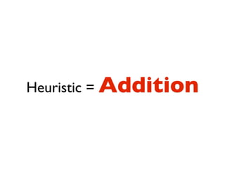 Heuristic = Addition
 