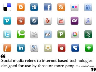 “ media refers to internet based technologies
Social
designed for use by three or more people. - Marcia Conner
 