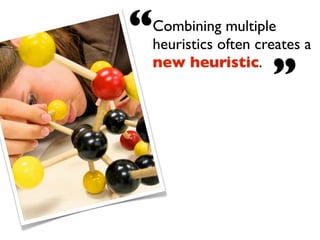 “   Combining multiple
    heuristics often creates a
    new heuristic.
                       ”
 
