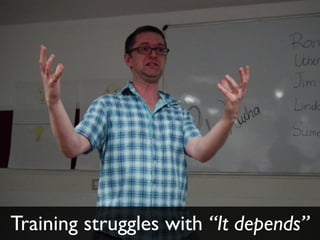 Training struggles with “It depends”
 