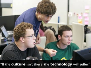 “If the culture isn’t there, the technology will suffer”
 