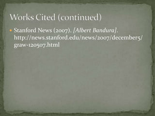  Stanford News (2007). [Albert Bandura].
 http://news.stanford.edu/news/2007/december5/
 graw-120507.html
 
