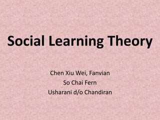 Social Learning Theory
       Chen Xiu Wei, Fanvian
           So Chai Fern
      Usharani d/o Chandiran
 