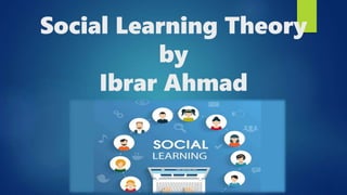 Social Learning Theory
by
Ibrar Ahmad
 