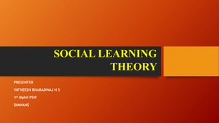 SOCIAL LEARNING
THEORY
PRESENTER
YATHEESH BHARADWAJ H S
1st Mphil PSW
DIMHANS
 