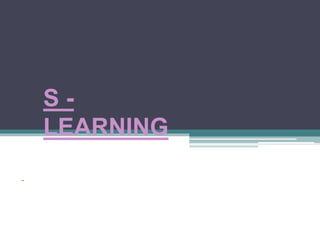 S -
LEARNING
 
