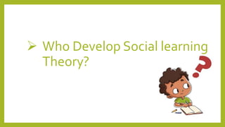  Who Develop Social learning
Theory?
 