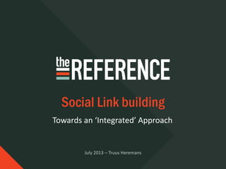 Towards an ‘Integrated’ Approach
Social Link building
July 2013 – Truus Heremans
 