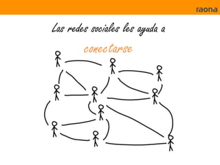 Las redes sociales les ayuda a
        conectarse
 