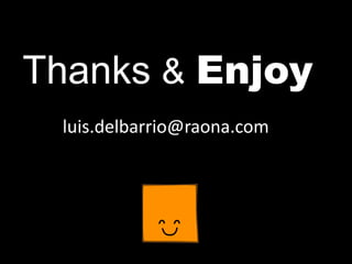 Thanks & Enjoy
 luis.delbarrio@raona.com
 