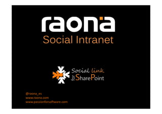 Social Intranet



@raona_es
www.raona.com
www.passionforsoftware.com
 