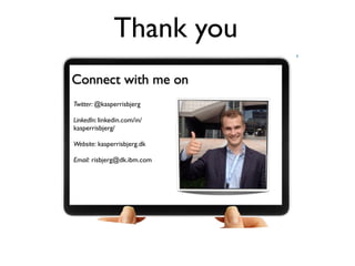 Thank you
8
Connect with me on
Twitter: @kasperrisbjerg
LinkedIn: linkedin.com/in/
kasperrisbjerg/
Website: kasperrisbjerg.dk
Email: risbjerg@dk.ibm.com
 