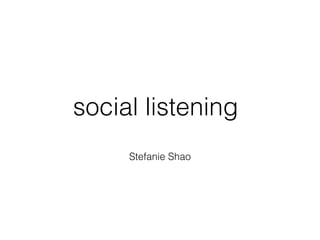 social listening
Stefanie Shao
 