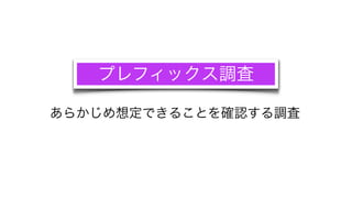 プレフィックス調査

あらかじめ想定できることを確認する調査
 