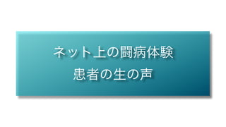 ネット上の闘病体験
 患者の生の声
 