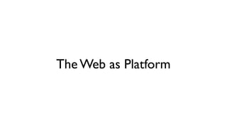 The Web as Platform
 