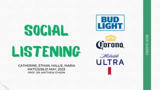 social
Listening
BEER
QUERIES
CATHERINE, ETHAN, HALLIE, MARIA
MKTG3256.01 MAY, 2023
PROF. DR. MATTHEW O'HERN
 