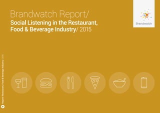 Brandwatch Report/
Social Listening in the Restaurant,
Food & Beverage Industry/ 2015
Report/Restaurant,Food&BeverageIndustry/2015
 