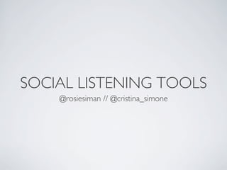 SOCIAL LISTENING TOOLS	

     @rosiesiman // @cristina_simone	

 