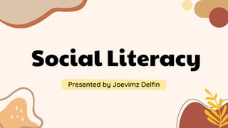 Social Literacy
Presented by Joevimz Delfin
 