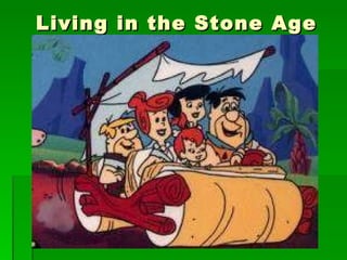 Living in the Stone Age 