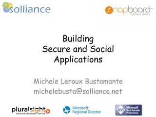 Building
Secure and Social
Applications
Michele Leroux Bustamante
michelebusta@solliance.net

 