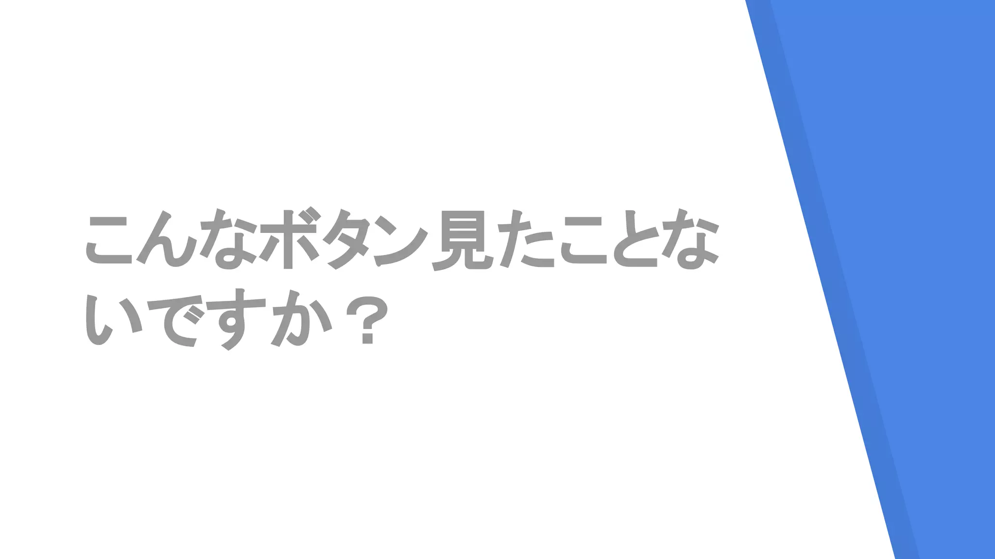 こんなボタン見たことな
いですか？
 