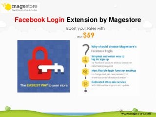 www.magestore.com
Facebook Login Extension by Magestore
Boost your sales with
ONLY $59
 