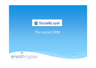 Social&Loyal

     The social CRM



by
 