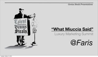 Genius Steals Presentations




                            “What Miuccia Said”
                             Luxury Marketing Summit

                                       @Faris
Tuesday, October 16, 2012
 