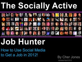 The Socially Active



Job Hunter
How to Use Social Media
to Get a Job in 2012!     By Cher Jones
                          Updated April 2012
 