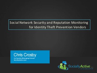 Chris Crosby
Co-Founder/Managing Director
SociallyActive.com
Social Network Security and Reputation Monitoring
for Identity Theft Prevention Vendors
 