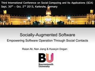 Socially-Augmented Software
Empowering Software Operation Through Social Contacts
Trans-Atlantic Research and Education Agenda in System of Systems
Raian Ali, Nan Jiang & Huseyin Dogan
 