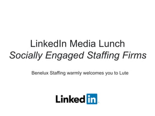 ​ Benelux Staffing warmly welcomes you to Lute
LinkedIn Media Lunch
Socially Engaged Staffing Firms
 