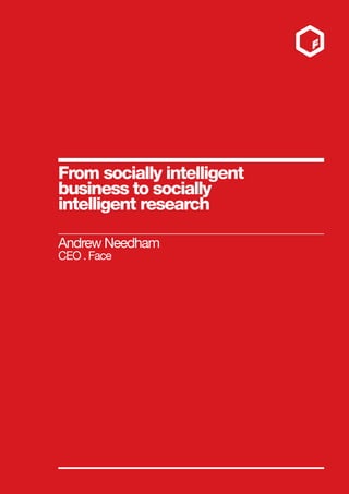 From socially intelligent
business to socially
intelligent research
Andrew Needham
CEO . Face
 