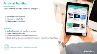 Personal Branding
Valorisez votre expertise
Gagnez en crédibilité
Développez votre réseau
Soyez visible là où votre réseau se renseigne !
Veille efficace via une plateforme unique
Image d’expert renforcée
Présence régulière, durable et harmonisée
Social Selling : des opportunités commerciales naturellement qualifiées
Bénéfices
Expertise – visibilité – régularité – notoriété
 