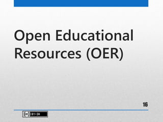 Open Educational
Resources (OER)
16
 