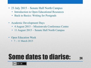 Some dates to diarise:
• 23 July 2015 – Senate Hall North Campus
• Introduction to Open Educational Resources
• Back to Ba...