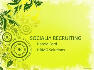 SOCIALLY RECRUITING Harold Ford HRMG Solutions 