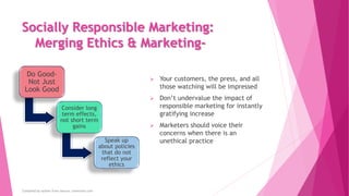 Socially Responsible Marketing:
Merging Ethics & Marketing-
 Your customers, the press, and all
those watching will be im...