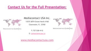 Contact Us for the Full Presentation:
Mediacontact USA Inc.
13575 58TH Street North #160
Clearwater, Fl. 33760
T: 727 538 ...