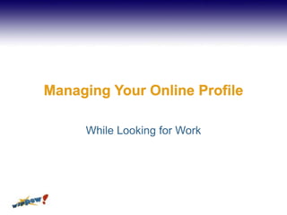 Managing Your Online Profile While Looking for Work 
