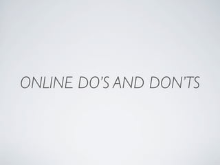 ONLINE DO’S AND DON’TS
 