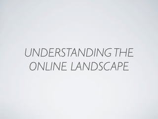 UNDERSTANDING THE
 ONLINE LANDSCAPE
 