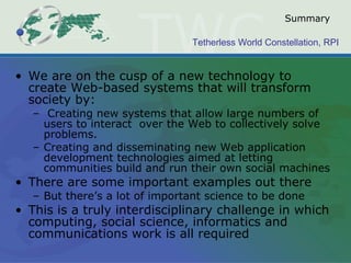 Summary <ul><li>We are on the cusp of a new technology to create Web-based systems that will transform society by: </li></...