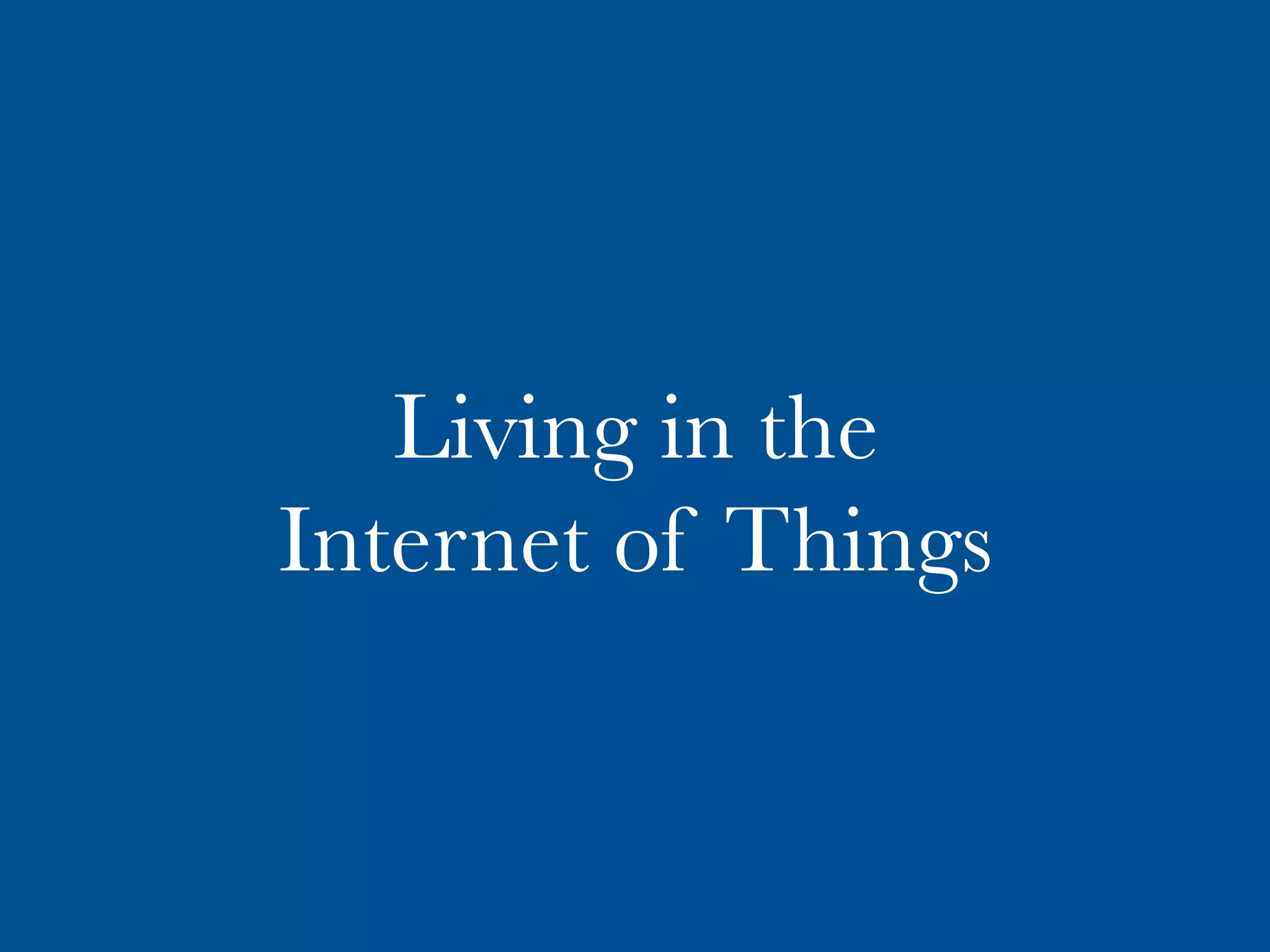 Living in the
Internet of Things
 