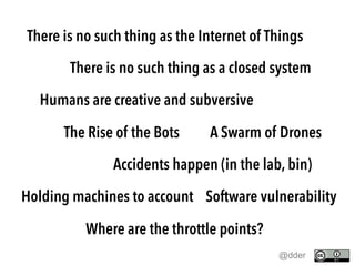 There is no such thing as the Internet of Things
There is no such thing as a closed system
Humans are creative and subvers...