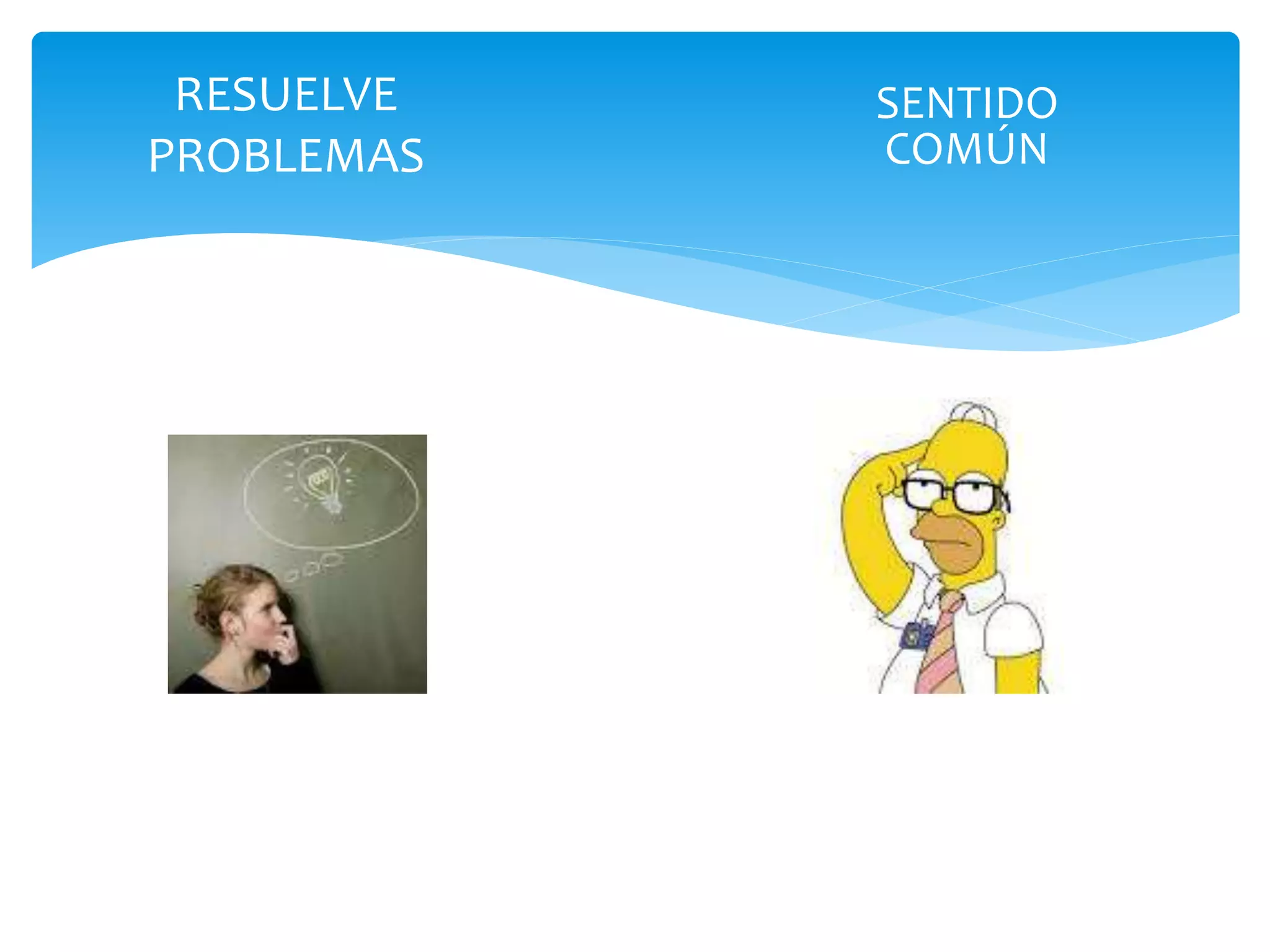 RESUELVE
PROBLEMAS
SENTIDO
COMÚN