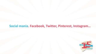 Social mania. Facebook, Twitter, Pinterest, Instagram…
 