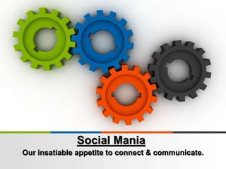 Social Mania
Our insatiable appetite to connect & communicate.

 